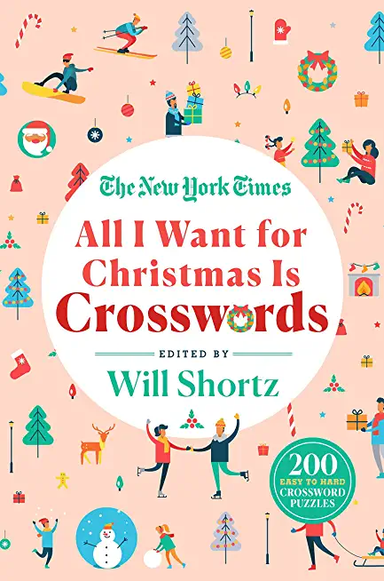 The New York Times All I Want for Christmas Is Crosswords: 200 Easy to Hard Crossword Puzzles