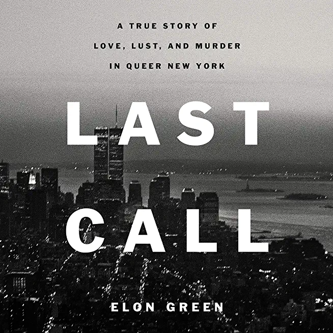 Last Call: A True Story of Love, Lust, and Murder in Queer New York