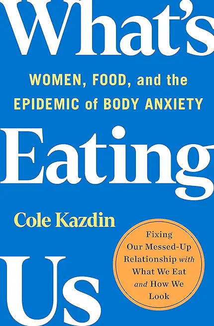 What's Eating Us: Women, Food, and the Epidemic of Body Anxiety