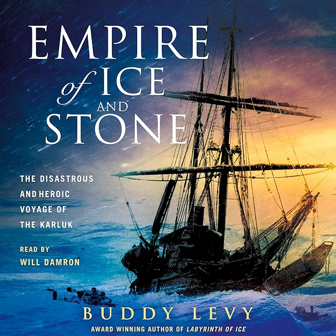Empire of Ice and Stone: The Disastrous and Heroic Voyage of the Karluk