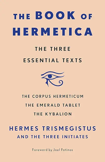 The Book of Hermetica: The Three Essential Texts: The Corpus Hermeticum, the Emerald Tablet, the Kybalion