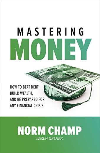 Mastering Money: How to Beat Debt, Build Wealth, and Be Prepared for Any Financial Crisis