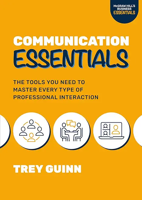 Communication Essentials: The Tools You Need to Master Every Type of Professional Interaction