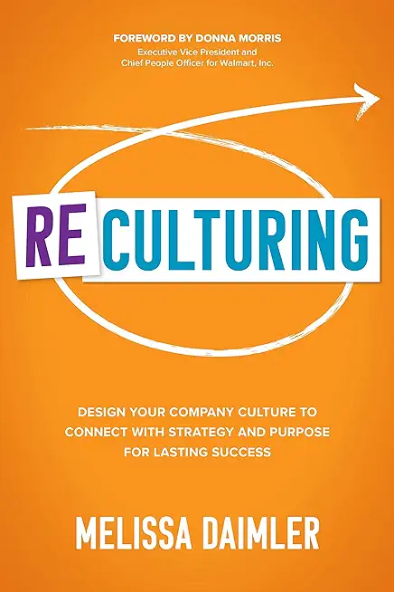Reculturing: Design Your Company Culture to Connect with Strategy and Purpose for Lasting Success