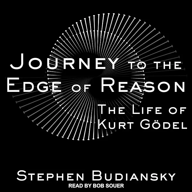 Journey to the Edge of Reason: The Life of Kurt GÃ¶del