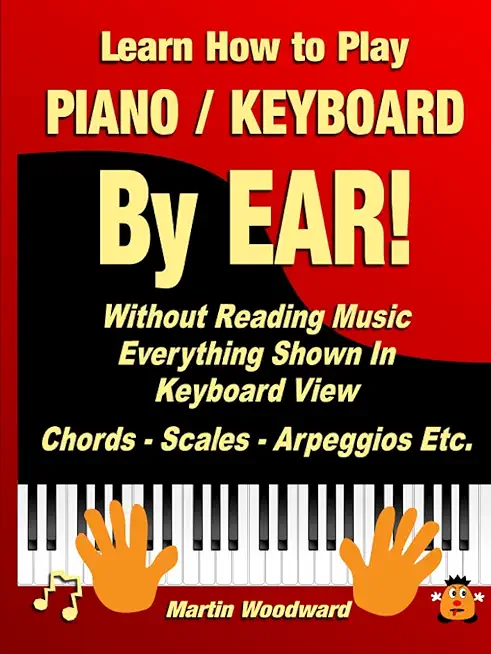 Learn How to Play Piano / Keyboard BY EAR! Without Reading Music: Everything Shown In Keyboard View Chords - Scales - Arpeggios Etc.