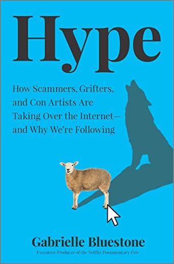 Hype: How Scammers, Grifters, and Con Artists Are Taking Over the Internet--And Why We're Following