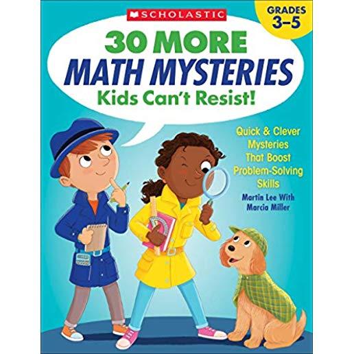 30 More Math Mysteries Kids Can't Resist!: Quick & Clever Mysteries That Boost Problem-Solving Skills