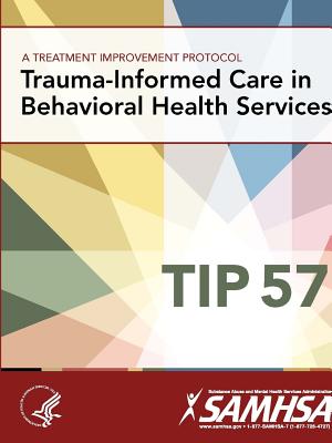 A Treatment Improvement Protocol - Trauma-Informed Care in Behavioral Health Services - Tip 57