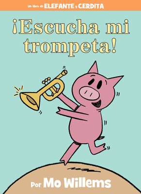 Â¡escucha Mi Trompeta! (an Elephant and Piggie Book, Spanish Edition)