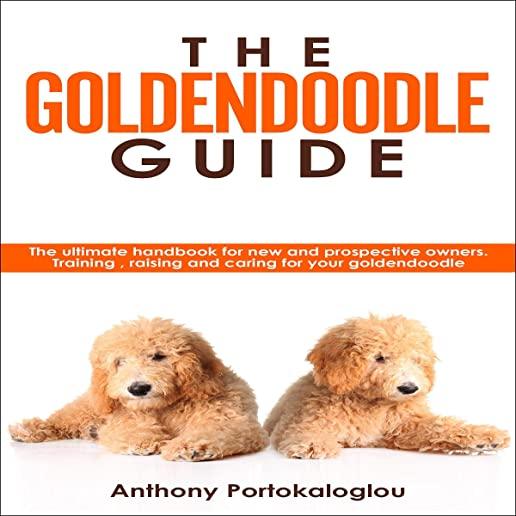 Goldendoodle Guide: The Ultimate Handbook for New and Prospective Owners. Training, Raising and Caring for Your Goldendoodle