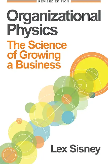 Organizational Physics: The Science of Growing a Business