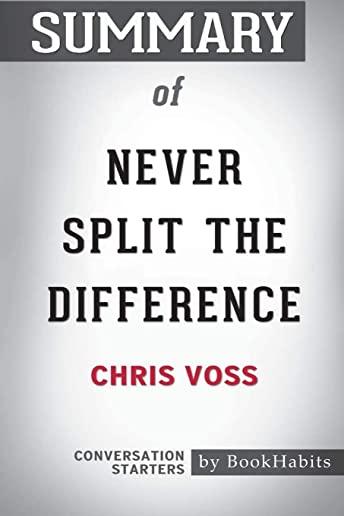 Summary of Never Split the Difference by Chris Voss: Conversation Starters