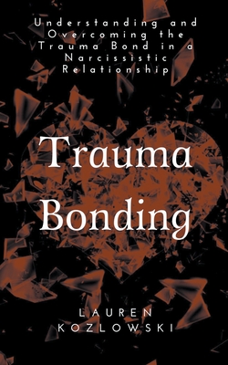 Trauma Bonding: Understanding and Overcoming the Traumatic Bond in a Narcissistic Relationship