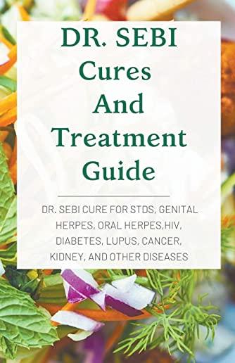 DR. SEBI Cures And Treatment Guide: Dr. Sebi Cure for STDs, Genital Herpes, Oral Herpes, Hiv, Diabetes, Lupus, Cancer, Kidney, and Other Diseases