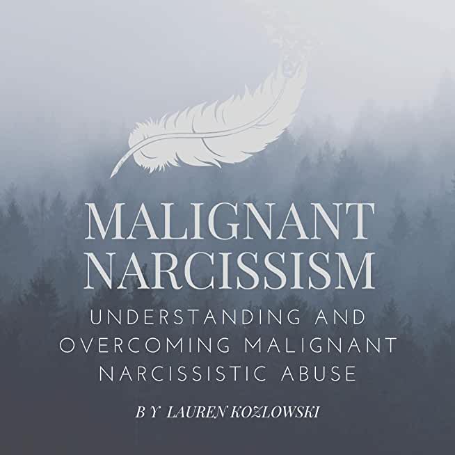 Malignant Narcissism: Understanding and Overcoming Malignant Narcissistic Abuse