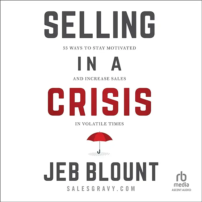 Selling in a Crisis: 55 Ways to Stay Motivated and Increase Sales in Volatile Times