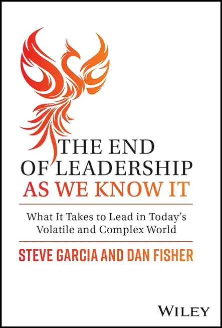 The End of Leadership as We Know It: What It Takes to Lead in Today's Volatile and Complex World