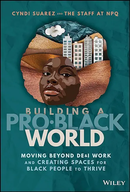 Building a Pro-Black World: Moving Beyond De&i Work and Creating Spaces for Black People to Thrive