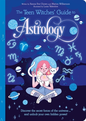 The Teen Witches' Guide to Astrology: Discover the Secret Forces of the Universe... and Unlock Your Own Hidden Power!