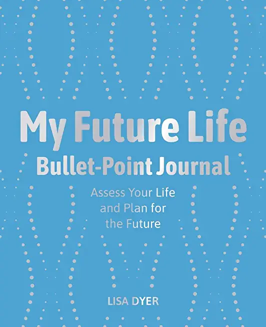 My Future Life Bullet Point Journal: Assess Your Life and Plan for the Future