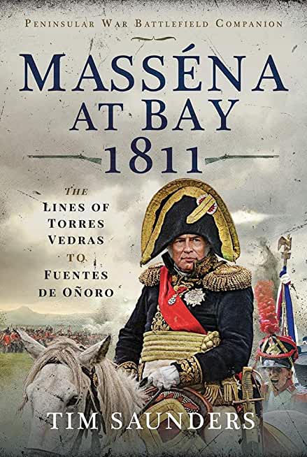 MassÃ©na at Bay 1811: The Lines of Torres Vedras to Funtes de OÃ±oro