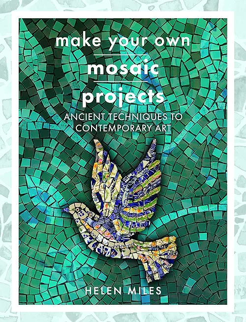 Make Your Own Mosaics: Ancient Techniques to Contemporary Art