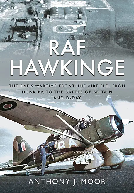 RAF Hawkinge: The Raf's Wartime Frontline Airfield; From Dunkirk to the Battle of Britain and D-Day