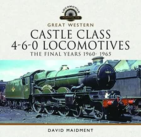 Great Western Castle Class 4-6-0 Locomotives: The Final Years 1960 - 1965
