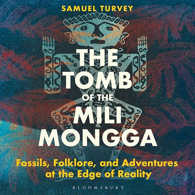 The Tomb of the Mili Mongga: Fossils, Folklore, and Adventures at the Edge of Reality