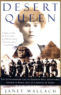 Desert Queen: The Extraordinary Life of Gertrude Bell: Adventurer, Adviser to Kings, Ally of Lawrence of Arabia