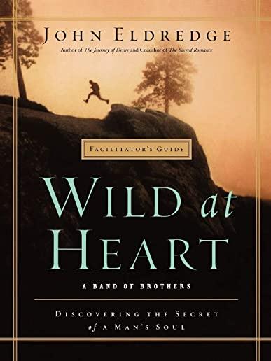 Wild at Heart Facilitator's Guide: A Band of Brothers