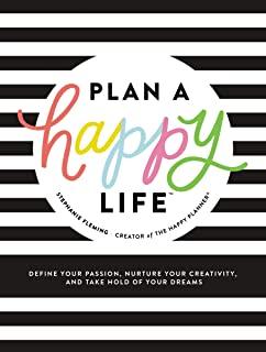 Plan a Happy Life(tm): Define Your Passion, Nurture Your Creativity, and Take Hold of Your Dreams