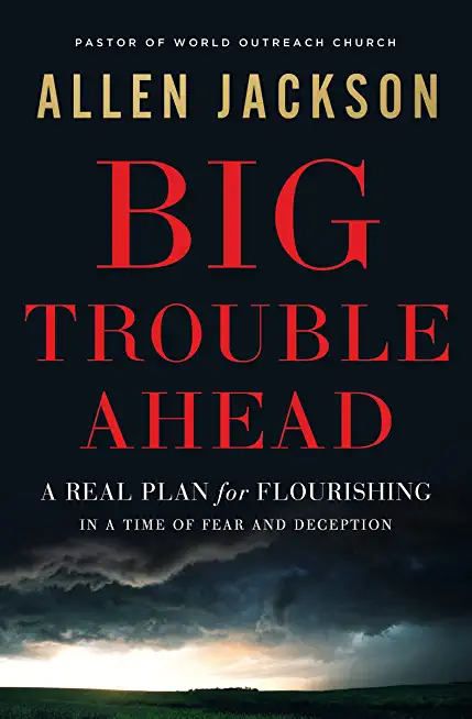Big Trouble Ahead: A Real Plan for Flourishing in a Time of Fear and Deception