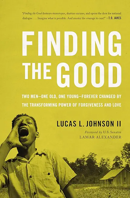Finding the Good: Two Men - One Old, One Young - Forever Changed by the Transforming Power of Forgiveness and Love