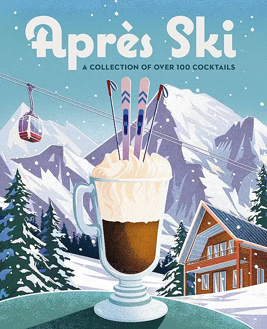 AprÃ¨s Ski: 100 Cozy Drinks to Warm Up Your Winter