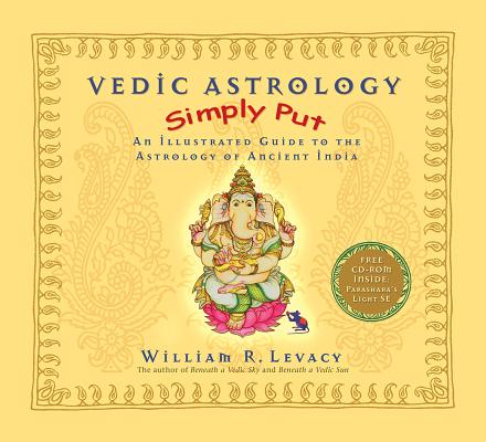 Vedic Astrology Simply Put: An Illustrated Guide to the Astrology of Ancient India [With CDROM]