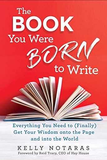 The Book You Were Born to Write: Everything You Need to (Finally) Get Your Wisdom Onto the Page and Into the World