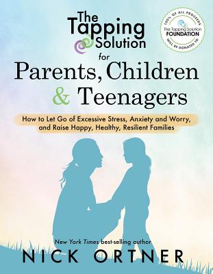 The Tapping Solution for Parents, Children & Teenagers: How to Let Go of Excessive Stress, Anxiety and Worry and Raise Happy, Healthy, Resilient Famil