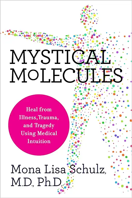 Mystical Molecules: Heal from Illness, Trauma, and Tragedy Using Medical Intuition