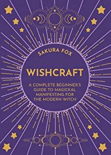 Wishcraft: A Complete Beginner's Guide to Magickal Manifesting for the Modern Witch