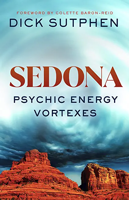 Sedona, Psychic Energy Vortexes: True Stories of Healing and Transformation from One of the Worlds Most Powerful Energy Centers
