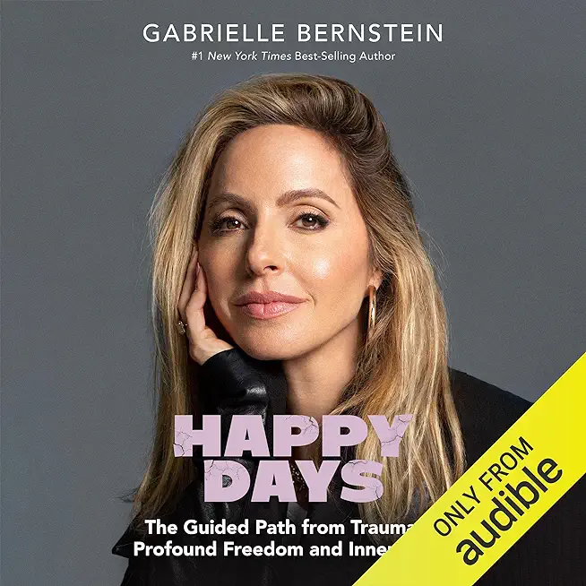 Happy Days: The Guided Path from Trauma to Profound Freedom and Inner Peace