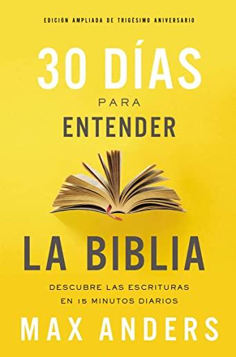 30 DÃ­as Para Entender La Biblia, EdiciÃ³n Ampliada de TrigÃ©simo Aniversario: Descubra Las Escrituras En 15 Minutos Diarios