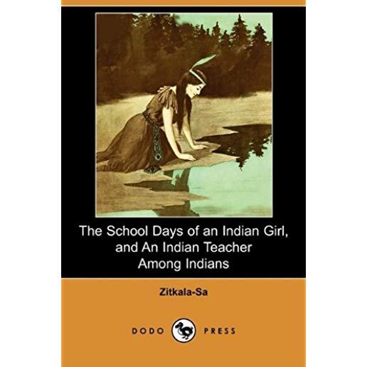 The School Days of an Indian Girl, and an Indian Teacher Among Indians (Dodo Press)