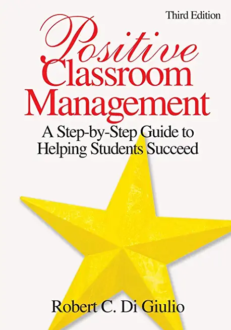 Positive Classroom Management: A Step-By-Step Guide to Helping Students Succeed