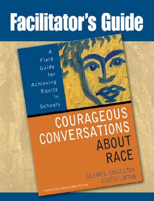 Facilitator's Guide to Courageous Conversations about Race: A Field Guide for Achieving Equity in Schools