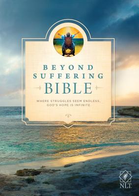 Beyond Suffering Bible-NLT: Where Struggles Seem Endless, God's Hope Is Infinite