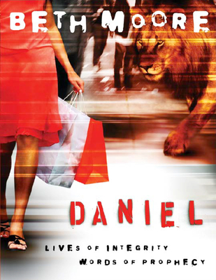 Daniel - Bible Study Book: Lives of Integrity, Words of Prophecy