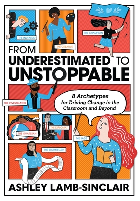 From Underestimated to Unstoppable: 8 Archetypes for Driving Change in the Classroom and Beyond